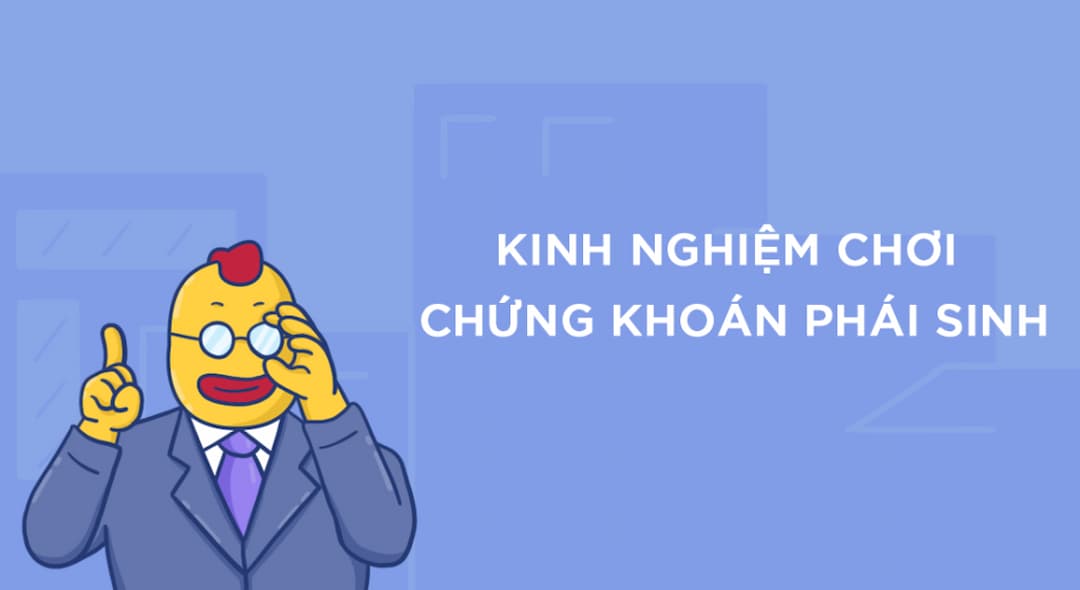 Những kinh nghiệm chơi chứng khoán phái sinh