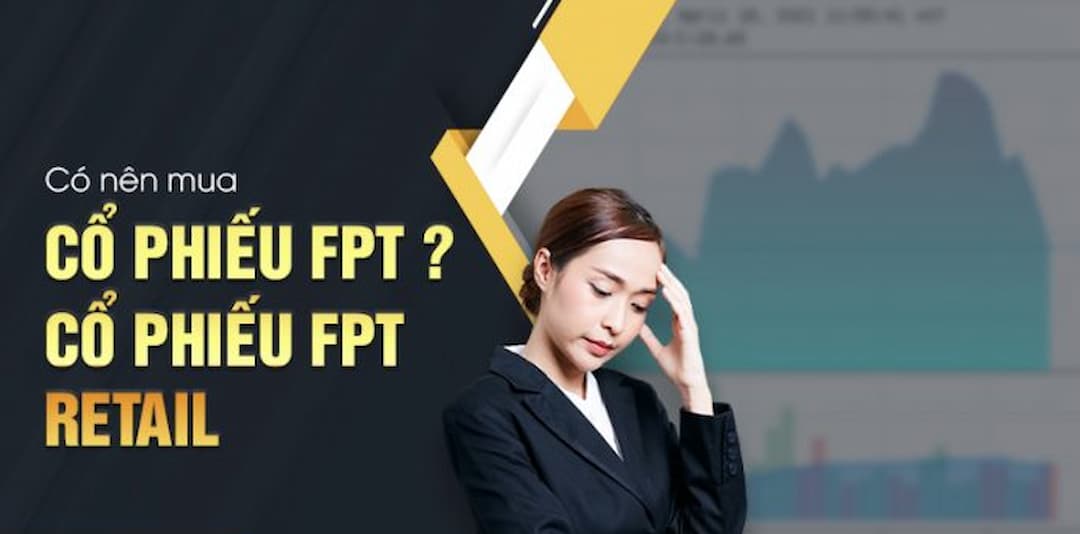 Có nên mua cổ phiếu FPT? Thị trường hoạt động cổ phiếu FPT retail